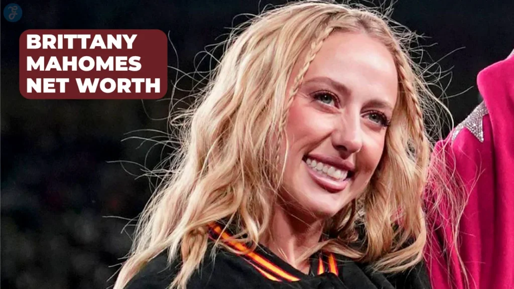 Brittany Mahomes Net Worth 2024 and Career