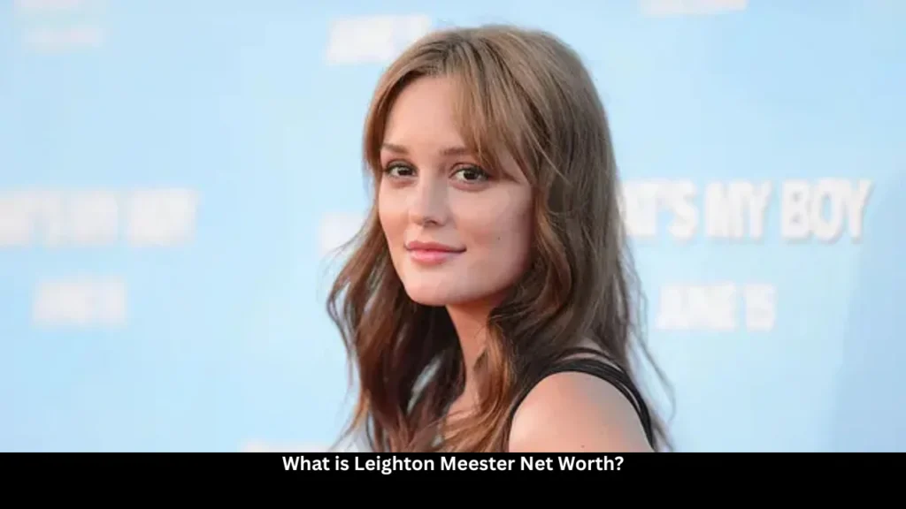 What is Leighton Meester Net Worth?